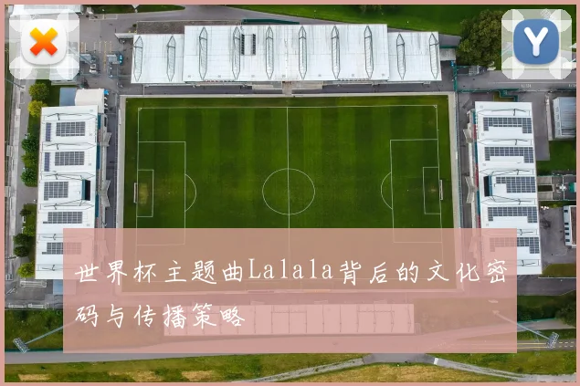 世界杯主题曲Lalala背后的文化密码与传播策略
