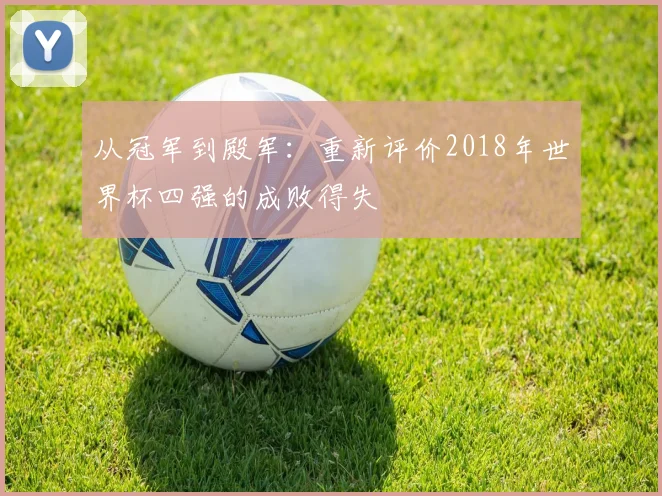 从冠军到殿军：重新评价2018年世界杯四强的成败得失