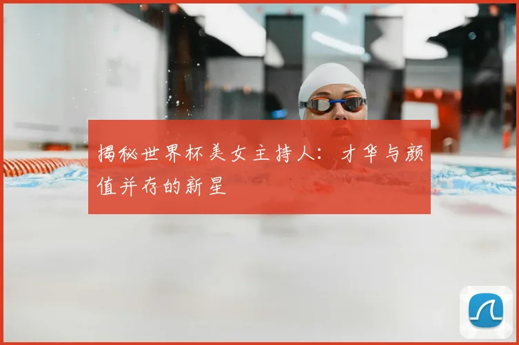 揭秘世界杯美女主持人:才华与颜值并存的新星