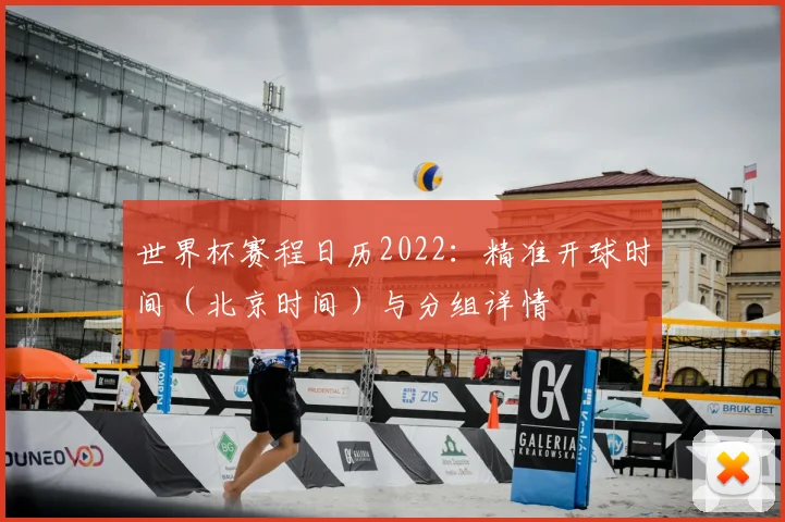 世界杯赛程日历2022:精准开球时间(北京时间)与分组详情