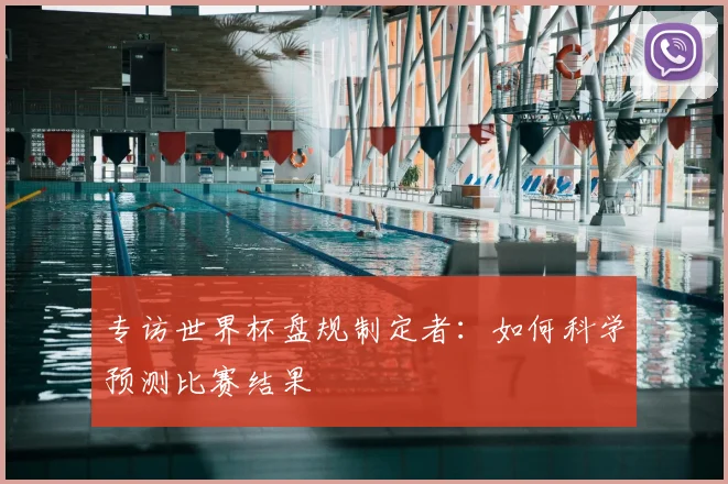 专访世界杯盘规制定者:如何科学预测比赛结果